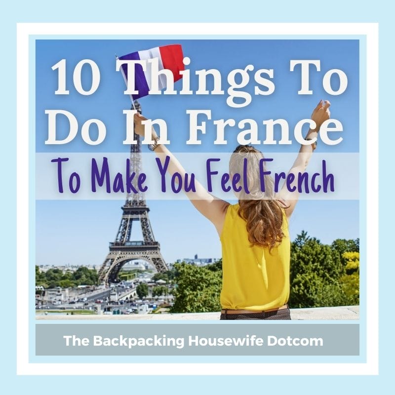 10 THINGS TO DO IN FRANCE TO MAKE YOU FEEL FRENCH THE BACKPACKING HOUSEWIFE